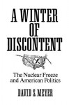 A Winter of Discontent: The Nuclear Freeze and American Politics - David Meyer