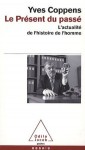 Le présent du passé : l'actualité de l'histoire de l'homme - Yves Coppens