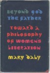 Beyond God the Father: Toward a Philosophy of Women's Liberation - Mary Daly