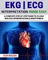 EKG: EKG Interpretation Made Easy: A Complete Step-By-Step Guide to 12-Lead EKG/ECG Interpretation & Arrhythmias (EKG Book, EKG Interpretation, NCLEX, NCLEX RN, NCLEX Review) - Eva Regan