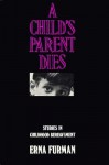 A Child's Parent Dies: Studies in Childhood Bereavement - Erna Furman, Anna Freud