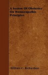 A System of Obsterics on Homoeopathic Principles - William C. Richardson