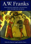 A.W. Franks: Nineteenth-Century Collecting and the British Museum - Marjorie Caygill