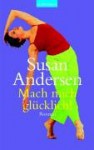 Mach Mich Glücklich!: Roman - Susan Andersen, Katharina Wegner