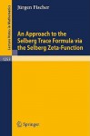 An Approach to the Selberg Trace Formula Via the Selberg Zeta-Function - Jürgen Fischer