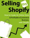 Selling on Shopify: How to Create an Online Store & Profitable eCommerce Business with Shopify - Brian Patrick