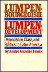 Lumpenbourgeoisie: Lumpendevelopment: Dependence, Class, and Politics in Latin America (Modern Reader, Pb-285) - Andre G. Frank