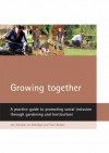 Growing Together: A Practice Guide to Promoting Social Inclusion through Gardening and Horticulture - Joe Sempik, Joe Sempik, Saul Becker