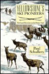 Yellowstone's Ski Pioneers: Peril and Heroism on the Winter Trail - Paul Schullery, Jody Chapel