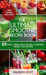 Smoothies: Weight Loss Smoothies: The Ultimate Smoothie Recipe Book - Orlando Scott