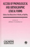 Access of Phonological and Orthographic Lexical Forms: Evidence from Dissociations in Reading and Spelling, a Special Issue of Cognitive Neuropsychology - A. Caramazza