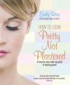 How to Look Pretty Not Plastered: A Step-By-Step Make-Up Guide to Looking Great! - Emily Rose