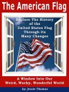 The American Flag: Explore The History of the United States Flag Through Its Many Changes ("A Window Into Our Weird, Wacky, Wonderful World" collection of non-fiction information books. Book 1) - Jessie Thomas