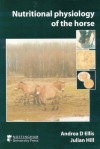 Nutritional Physiology of the Horse - Andrea D. Ellis, Julian Hill