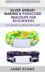 Silver Jewelry Making & Paracord Bracelets For Beginners : A Complete & Step by Step Guide: (Special 2 In 1 Exclusive Edition) - Janet Evans