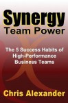 Synergy Team Power: The 5 Success Habits of High-Performance Business Teams - Chris Alexander