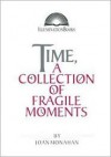 Time, a Collection of Fragile Moments - Joan Monahan