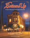 Bottoms Up: A Toast to Wisconsin's Historic Bars and Breweries - Jim Draeger, Mark Speltz, Mark Fay