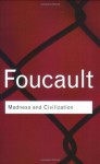 Madness and Civilization: A History of Insanity in the Age of Reason - Michel Foucault, Richard Howard