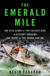 The Emerald Mile: The Epic Story of the Fastest Ride in History Through the Heart of the Grand Canyon - Kevin Fedarko