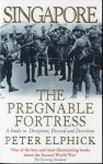 Singapore: The Pregnable Fortress: A Study In Deception, Discord And Desertion - Peter Elphick