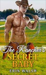 Romance: The Rancher's Secret Baby (First Time, Billionaires, Women's Fiction, Contemporary, Westerns, Cowboys) - E. Walsh