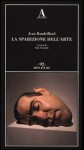 La sparizione dell'arte - Jean Baudrillard, Elio Grazioli