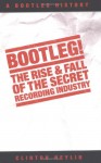Bootleg: The Rise & Fall of the Secret Recording History - Clinton Heylin