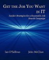 Get the Job You Want in It: Insider Strategies for a Successful Job Search Campaign - Ian O'Sullivan, John McClure