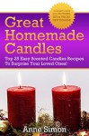 Great Homemade Candles: Top 25 Easy Scented Candles Recipes To Surprise Your Loved Ones! - Anne Simon