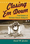 Closing Em Down: Final Games at Thirteen Classic Ballparks - David M. Jordan