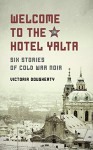 Welcome to the Hotel Yalta: Six Stories of Cold War Noir - Victoria Dougherty, Atthis Arts LLC, Xavier Comas, Kate Brauning