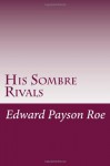 His Sombre Rivals - Edward Payson Roe