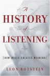 The History of Listening: How Music Creates Meaning - Leon Botstein