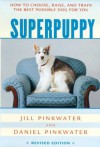 Superpuppy: How to Choose, Raise, and Train the Best Possible Dog for You (How to Choose, Raise, and Train the Best Possible Dog for You) - Jill Pinkwater, Daniel Pinkwater