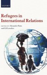 Refugees in International Relations - Alexander Betts, Gil Loescher