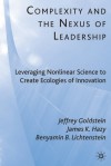 Complexity and the Nexus of Leadership: Leveraging Nonlinear Science to Create Ecologies of Innovation - Jeffrey A. Goldstein, Benyamin B. Lichtenstein, James K. Hazy