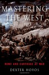 Mastering the West: Rome and Carthage at War - Dexter Hoyos