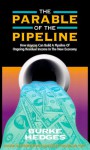 The Parable of the Pipeline: How Anyone Can Build a Pipeline of Ongoing Residual Income in the New Economy - Burke Hedges