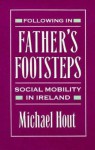 Following in Father's Footsteps: Social Mobility in Ireland - Michael Hout
