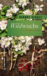 Wildwuchs: Ein blutiger Gartenkrimi (Thriller im GMEINER-Verlag) (Garten-Krimis im GMEINER-Verlag) - Berndt Schulz