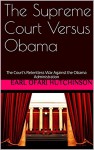 The Supreme Court Versus Obama: The Court's Relentless War Against the Obama Administration - Earl Ofari Hutchinson