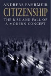 Citizenship: The Rise and Fall of a Modern Concept - Andreas Fahrmeir