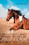 What I Wish I Knew When I Bought My First Horse - C. J. Darlington