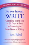 You Were Born to Write: Complete Your Book in 30 Days or Less by Mastering the Inner Game of Writing - Tom Bird