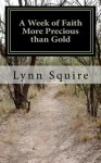 A Week of Faith More Precious Than Gold: Seven Short Stories and Devotionals - Lynn Joan Squire, Marjorie Vawter