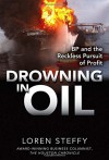 Drowning in Oil: BP & the Reckless Pursuit of Profit [Hardcover] Loren C. Steffy Loren C. Steffy (Author) - Loren C. Steffy