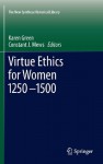 Virtue Ethics for Women 1250-1500 (The New Synthese Historical Library) - Karen Green, Constant Mews