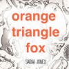 Orange, Triangle, Fox - Sarah Jones