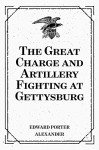 The Great Charge and Artillery Fighting at Gettysburg - Edward Porter Alexander